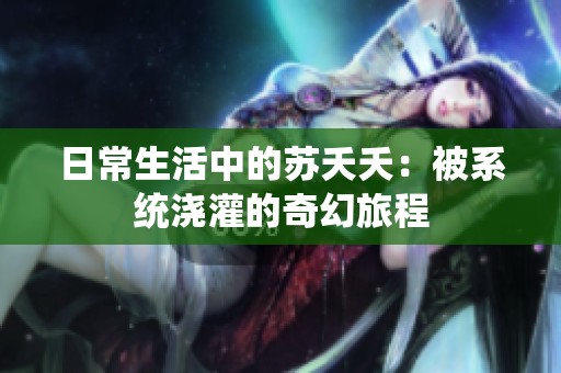 日常生活中的苏夭夭：被系统浇灌的奇幻旅程