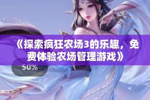 《探索疯狂农场3的乐趣，免费体验农场管理游戏》