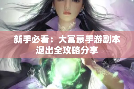 新手必看：大富豪手游副本退出全攻略分享