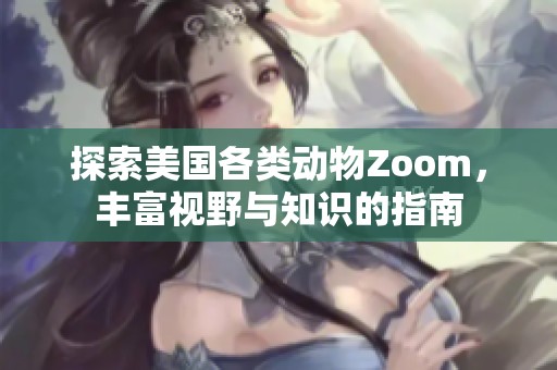 探索美国各类动物Zoom，丰富视野与知识的指南