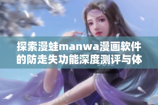 探索漫蛙manwa漫画软件的防走失功能深度测评与体验分享