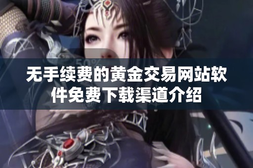无手续费的黄金交易网站软件免费下载渠道介绍