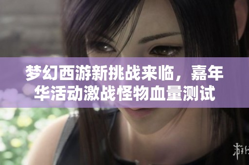 梦幻西游新挑战来临，嘉年华活动激战怪物血量测试