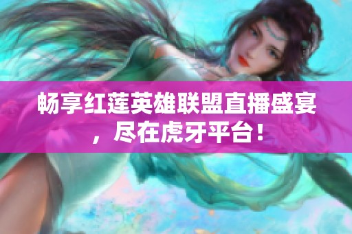 畅享红莲英雄联盟直播盛宴，尽在虎牙平台！