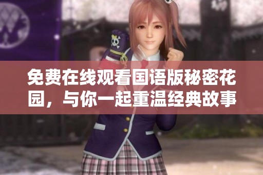 免费在线观看国语版秘密花园，与你一起重温经典故事