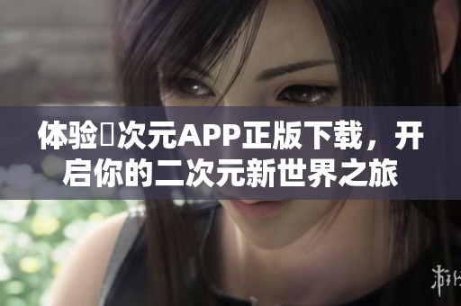 体验囧次元APP正版下载，开启你的二次元新世界之旅