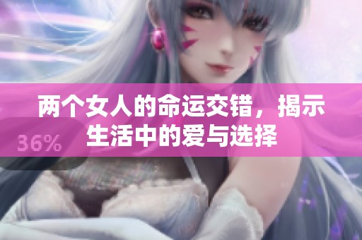 两个女人的命运交错，揭示生活中的爱与选择