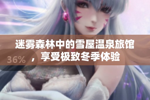 迷雾森林中的雪屋温泉旅馆，享受极致冬季体验