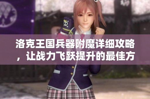 洛克王国兵器附魔详细攻略，让战力飞跃提升的最佳方法