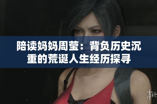 陪读妈妈周莹：背负历史沉重的荒诞人生经历探寻
