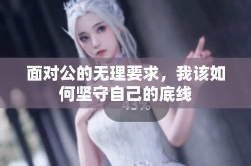 面对公的无理要求，我该如何坚守自己的底线