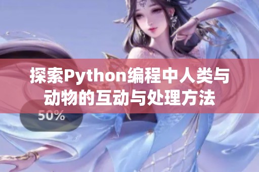 探索Python编程中人类与动物的互动与处理方法