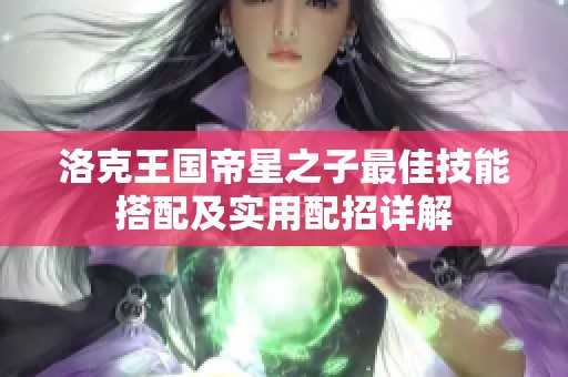 洛克王国帝星之子最佳技能搭配及实用配招详解