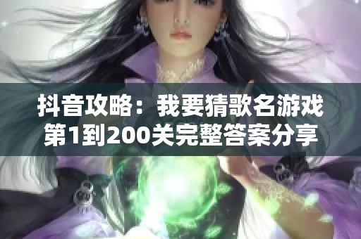 抖音攻略：我要猜歌名游戏第1到200关完整答案分享