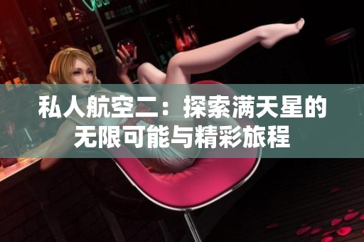 私人航空二：探索满天星的无限可能与精彩旅程