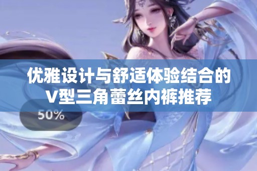 优雅设计与舒适体验结合的V型三角蕾丝内裤推荐