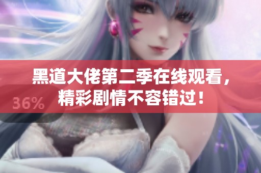 黑道大佬第二季在线观看，精彩剧情不容错过！