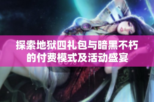 探索地狱四礼包与暗黑不朽的付费模式及活动盛宴