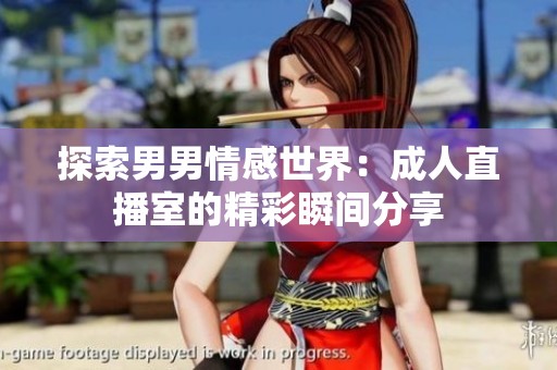 探索男男情感世界：成人直播室的精彩瞬间分享