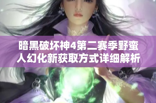暗黑破坏神4第二赛季野蛮人幻化新获取方式详细解析与攻略
