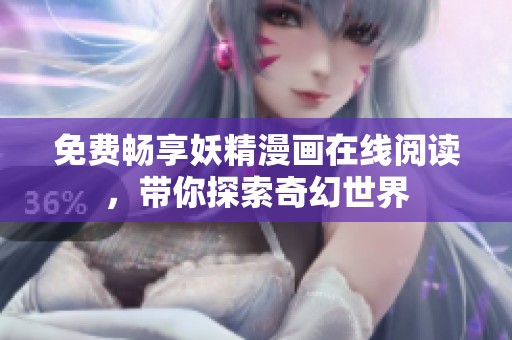 免费畅享妖精漫画在线阅读，带你探索奇幻世界