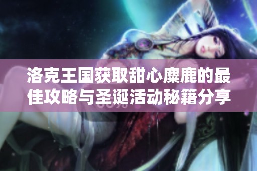 洛克王国获取甜心麋鹿的最佳攻略与圣诞活动秘籍分享