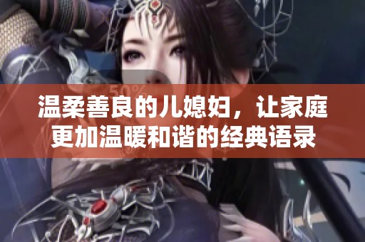 温柔善良的儿媳妇，让家庭更加温暖和谐的经典语录