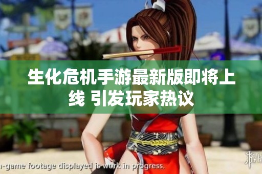生化危机手游最新版即将上线 引发玩家热议