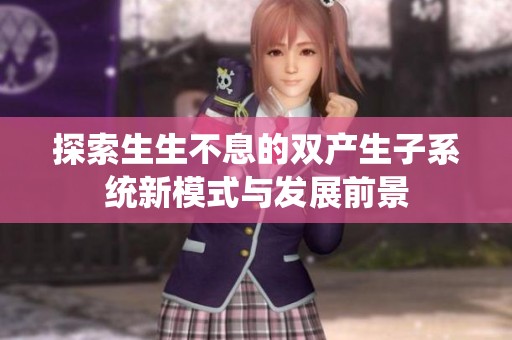 探索生生不息的双产生子系统新模式与发展前景