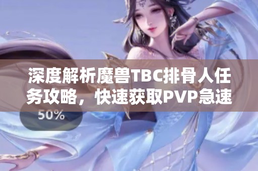 深度解析魔兽TBC排骨人任务攻略，快速获取PVP急速装备秘籍