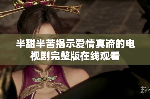 半甜半苦揭示爱情真谛的电视剧完整版在线观看