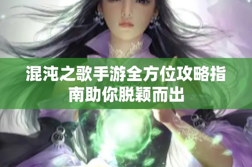 混沌之歌手游全方位攻略指南助你脱颖而出