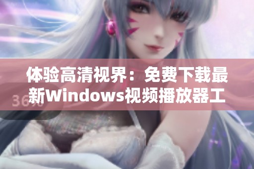 体验高清视界：免费下载最新Windows视频播放器工具