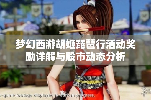 梦幻西游胡姬琵琶行活动奖励详解与股市动态分析