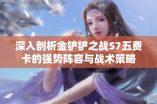 深入剖析金铲铲之战S7五费卡的强势阵容与战术策略