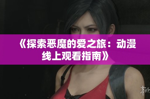 《探索恶魔的爱之旅：动漫线上观看指南》