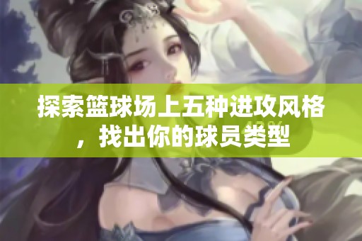 探索篮球场上五种进攻风格，找出你的球员类型