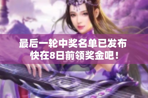 最后一轮中奖名单已发布 快在8日前领奖金吧！