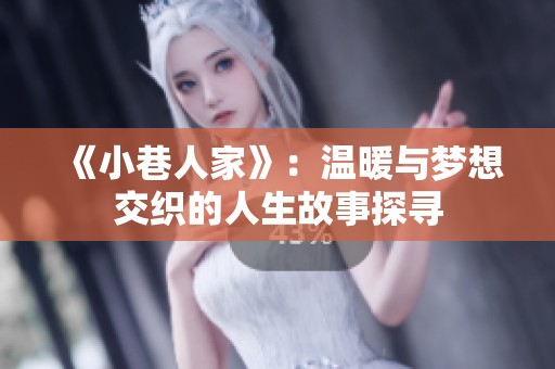 《小巷人家》：温暖与梦想交织的人生故事探寻