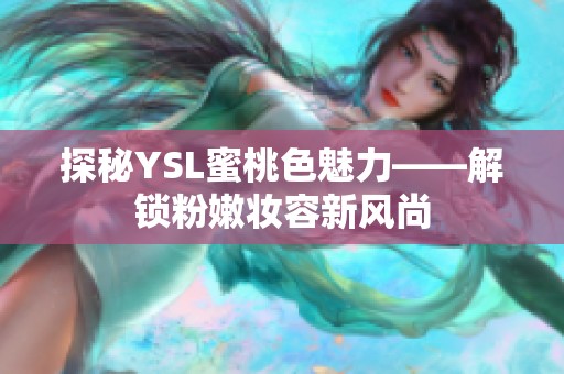 探秘YSL蜜桃色魅力——解锁粉嫩妆容新风尚