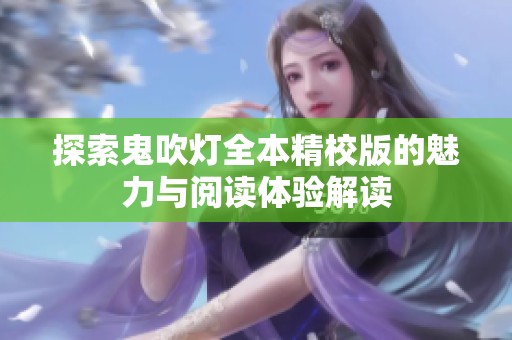 探索鬼吹灯全本精校版的魅力与阅读体验解读