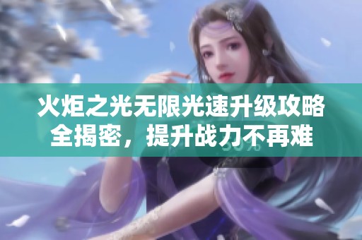 火炬之光无限光速升级攻略全揭密，提升战力不再难