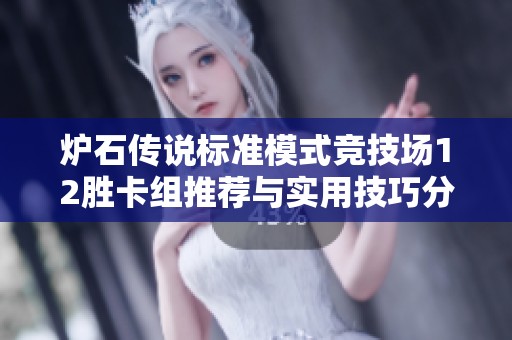 炉石传说标准模式竞技场12胜卡组推荐与实用技巧分享