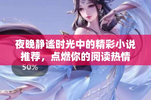夜晚静谧时光中的精彩小说推荐，点燃你的阅读热情