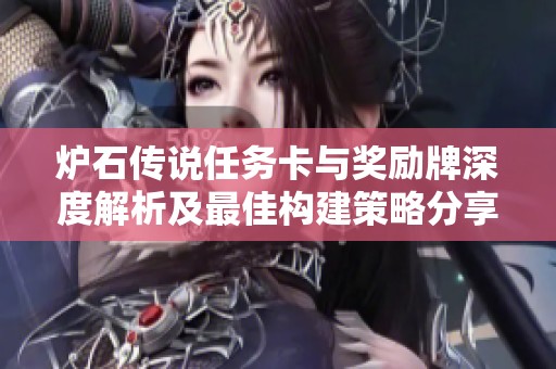 炉石传说任务卡与奖励牌深度解析及最佳构建策略分享