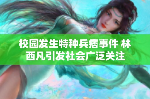 校园发生特种兵痞事件 林西凡引发社会广泛关注