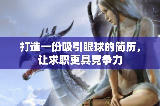 打造一份吸引眼球的简历，让求职更具竞争力