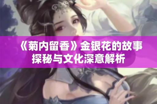 《菊内留香》金银花的故事探秘与文化深意解析