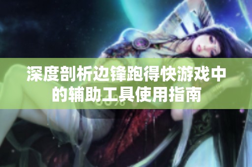 深度剖析边锋跑得快游戏中的辅助工具使用指南