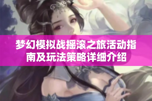 梦幻模拟战摇滚之旅活动指南及玩法策略详细介绍